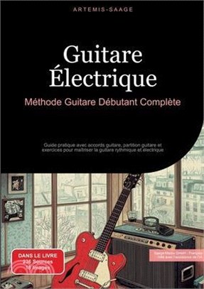 Guitare Électrique: Méthode Guitare Débutant Complète: Guide pratique avec accords guitare, partition guitare et exercices pour maîtriser