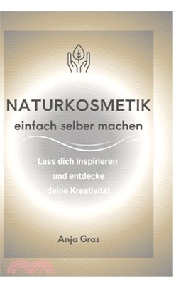Naturkosmetik einfach selber machen: Lass dich inspirieren und entdecke deine Kreativität