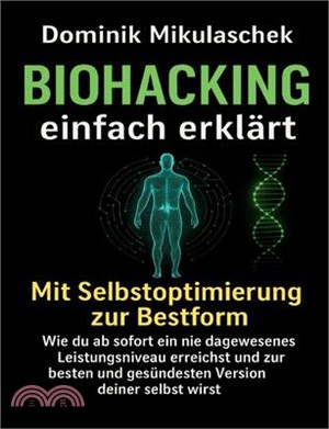 Biohacking einfach erklärt: Schritt für Schritt zu mehr Energie, Fokus und Gesundheit im Alltag