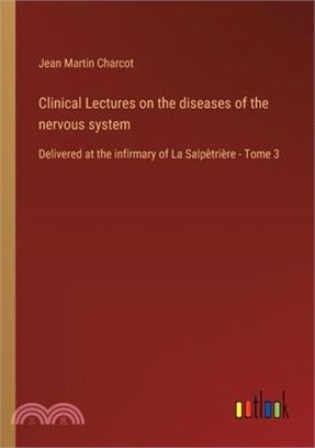 Clinical Lectures on the diseases of the nervous system: Delivered at the infirmary of La Salpêtrière - Tome 3