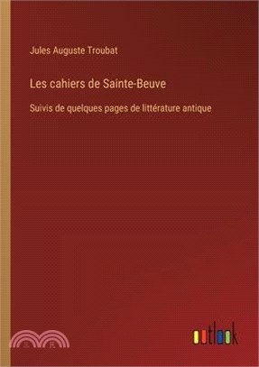 Les cahiers de Sainte-Beuve: Suivis de quelques pages de littérature antique