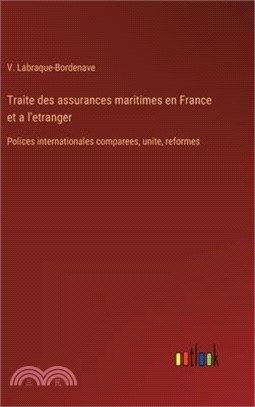 Traite des assurances maritimes en France et a l'etranger: Polices internationales comparees, unite, reformes