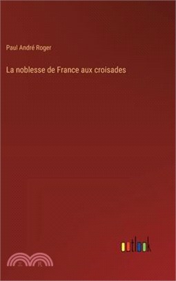 La noblesse de France aux croisades