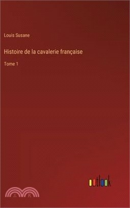 Histoire de la cavalerie française: Tome 1
