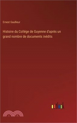 Histoire du Collége de Guyenne d'après un grand nombre de documents inédits