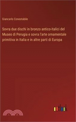 Sovra due dischi in bronzo antico-italici del Museo di Perugia e sovra l'arte ornamentale primitiva in Italia e in altre parti di Europa