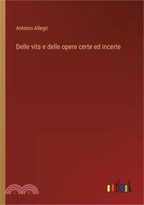 Delle vita e delle opere certe ed incerte