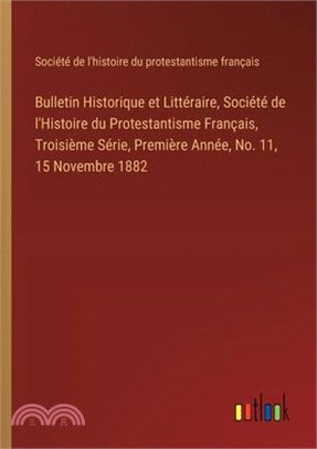 Bulletin Historique et Littéraire, Société de l'Histoire du Protestantisme Français, Troisième Série, Première Année, No. 11, 15 Novembre 1882