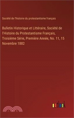 Bulletin Historique et Littéraire, Société de l'Histoire du Protestantisme Français, Troisième Série, Première Année, No. 11, 15 Novembre 1882