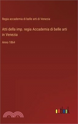 Atti della imp. regia Accademia di belle arti in Venezia: Anno 1864