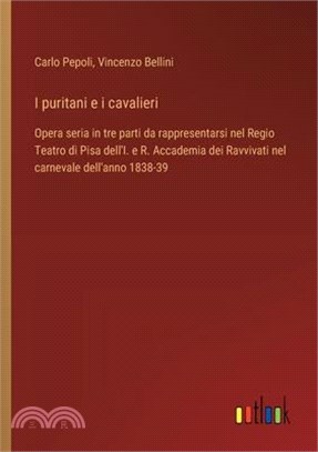 I puritani e i cavalieri: Opera seria in tre parti da rappresentarsi nel Regio Teatro di Pisa dell'I. e R. Accademia dei Ravvivati nel carnevale