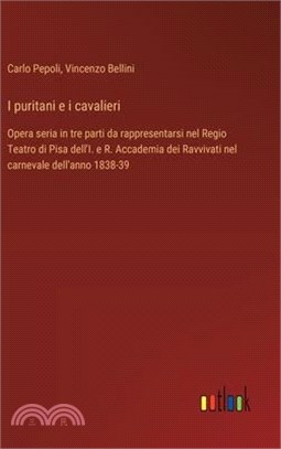 I puritani e i cavalieri: Opera seria in tre parti da rappresentarsi nel Regio Teatro di Pisa dell'I. e R. Accademia dei Ravvivati nel carnevale