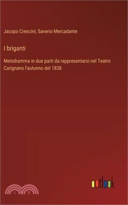 I briganti: Melodramma in due parti da rappresentarsi nel Teatro Carignano l'autunno del 1838