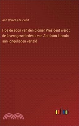 Hoe de zoon van den pionier President werd: de levensgeschiedenis van Abraham Lincoln aan jongelieden verteld