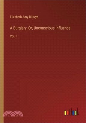 A Burglary, Or, Unconscious Influence: Vol. I