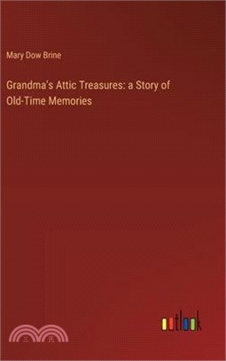 Grandma's Attic Treasures: a Story of Old-Time Memories