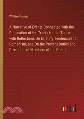 A Narrative of Events Connected with the Publication of the Tracts for the Times: with Reflections On Existing Tendencies to Romanism, and On the Pres