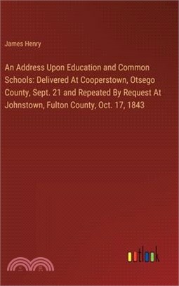 An Address Upon Education and Common Schools: Delivered At Cooperstown, Otsego County, Sept. 21 and Repeated By Request At Johnstown, Fulton County, O