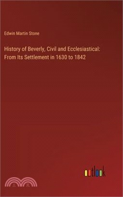 History of Beverly, Civil and Ecclesiastical: From Its Settlement in 1630 to 1842