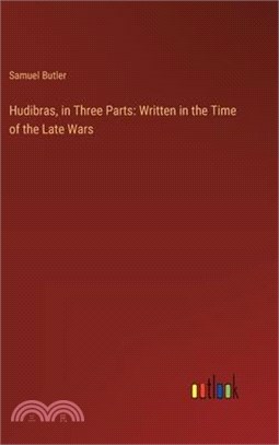 Hudibras, in Three Parts: Written in the Time of the Late Wars