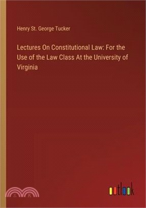 Lectures On Constitutional Law: For the Use of the Law Class At the University of Virginia