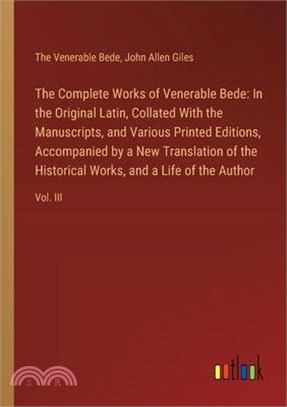 The Complete Works of Venerable Bede: In the Original Latin, Collated With the Manuscripts, and Various Printed Editions, Accompanied by a New Transla