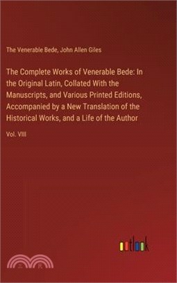 The Complete Works of Venerable Bede: In the Original Latin, Collated With the Manuscripts, and Various Printed Editions, Accompanied by a New Transla