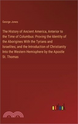 The History of Ancient America, Anterior to the Time of Columbus: Proving the Identity of the Aborigines With the Tyrians and Israelites; and the Intr