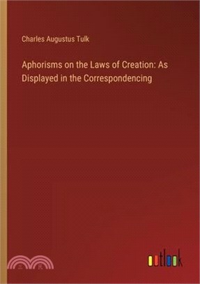 Aphorisms on the Laws of Creation: As Displayed in the Correspondencing