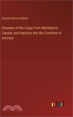 Diseases of the Lungs From Mechanical Causes; and Inquiries Into the Condition of Artizans