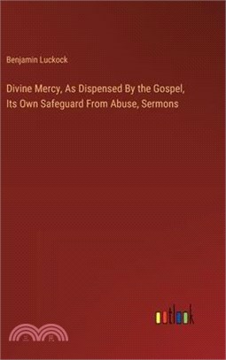 Divine Mercy, As Dispensed By the Gospel, Its Own Safeguard From Abuse, Sermons