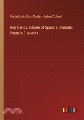 Don Carlos, Infante of Spain: a Dramatic Poem in Five Acts