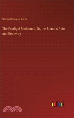 The Prodigal Reclaimed; Or, the Sinner's Ruin and Recovery