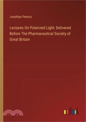 Lectures On Polarized Light: Delivered Before The Pharmaceutical Society of Great Britain