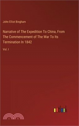 Narrative of The Expedition To China, From The Commencement of The War To Its Termination In 1842: Vol. I