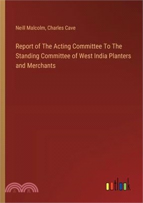 Report of The Acting Committee To The Standing Committee of West India Planters and Merchants