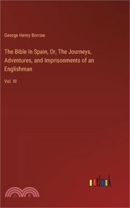 The Bible In Spain, Or, The Journeys, Adventures, and Imprisonments of an Englishman: Vol. III