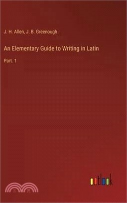 An Elementary Guide to Writing in Latin: Part. 1