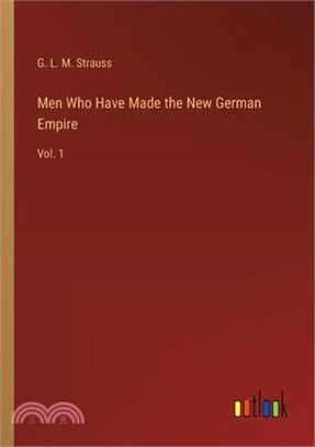 Men Who Have Made the New German Empire: Vol. 1