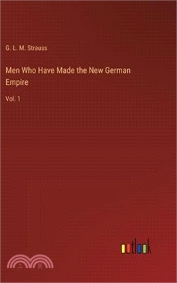 Men Who Have Made the New German Empire: Vol. 1