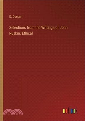 Selections from the Writings of John Ruskin. Ethical