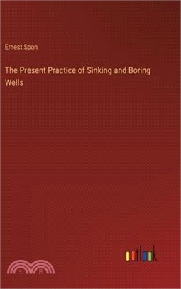 The Present Practice of Sinking and Boring Wells