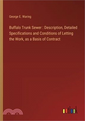 Buffalo Trunk Sewer: Description, Detailed Specifications and Conditions of Letting the Work, as a Basis of Contract
