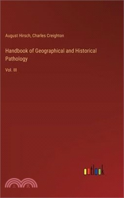 Handbook of Geographical and Historical Pathology: Vol. III