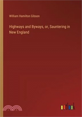 Highways and Byways, or, Sauntering in New England