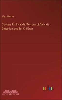 Cookery for Invalids: Persons of Delicate Digestion, and for Children