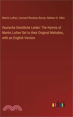 Deutsche Geistliche Lieder: The Hymns of Martin Luther Set to their Original Melodies, with an English Version