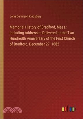 Memorial History of Bradford, Mass.: Including Addresses Delivered at the Two Hundredth Anniversary of the First Church of Bradford, December 27, 1882