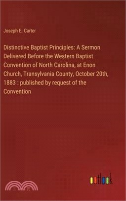 Distinctive Baptist Principles: A Sermon Delivered Before the Western Baptist Convention of North Carolina, at Enon Church, Transylvania County, Octob