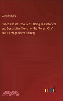 Ithaca and its Resources. Being an Historical and Descriptive Sketch of the "Forest City" and Its Magnificent Scenery